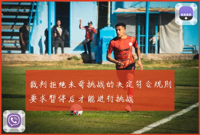 裁判拒绝米奇挑战的决定符合规则要求暂停后才能进行挑战